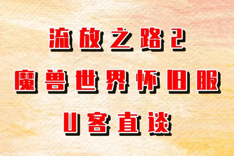 流放之路2魔兽世界怀旧服U客直谈