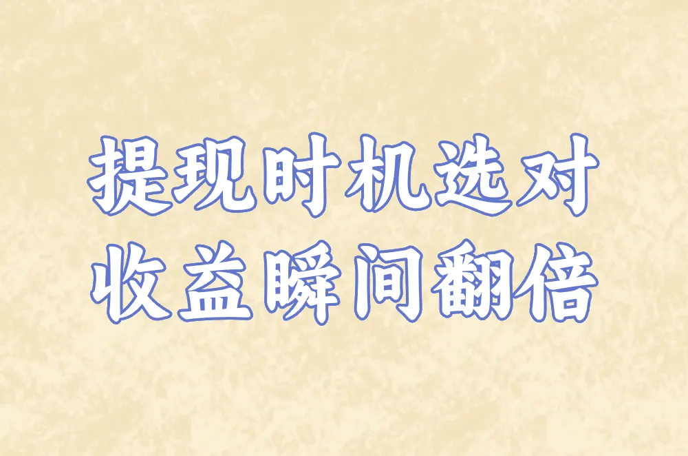 提现时机选对 收益瞬间翻倍
