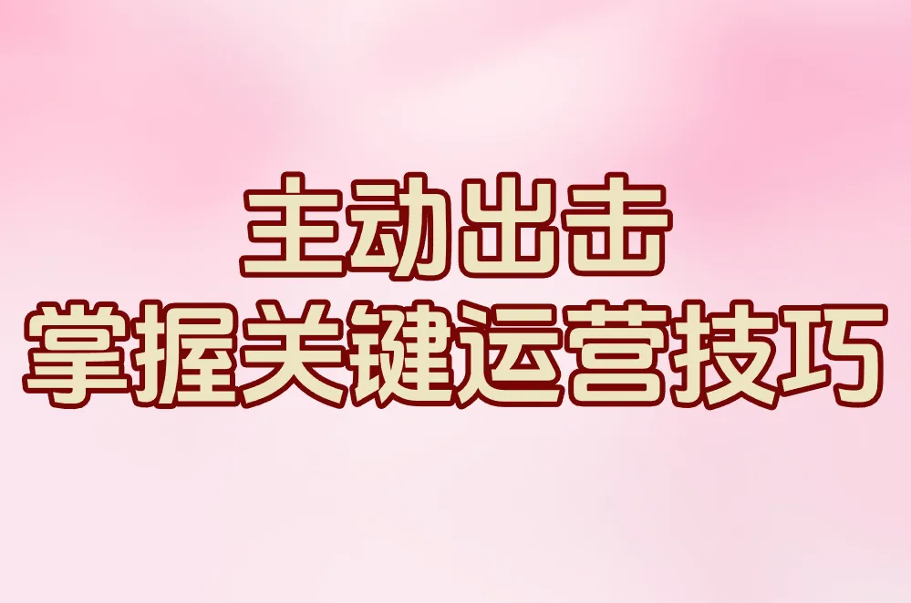 主动出击 掌握关键运营技巧