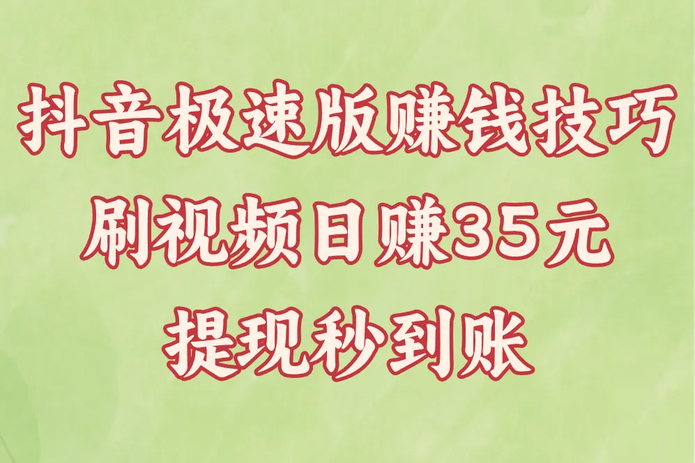你刷抖音极速版也能赚!35元/天躺着刷攻略,亲测提现秒到账!