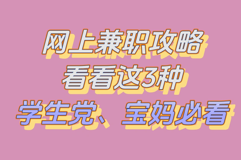 网上兼职攻略，看看这3种，学生党、宝妈必看