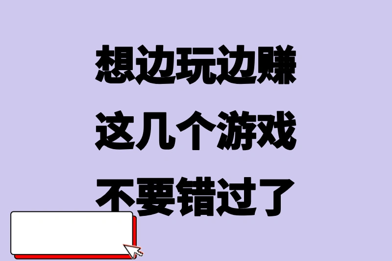 想边玩边赚，这几个游戏不要错过了