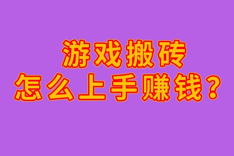 游戏搬砖怎么上手赚钱？