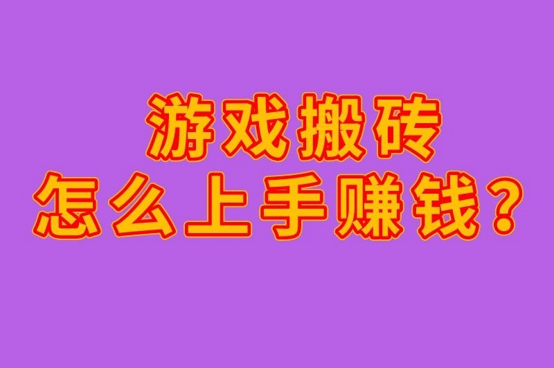 游戏搬砖怎么上手赚钱？