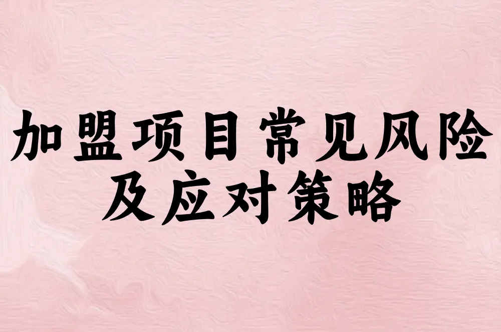 加盟项目常见风险 及应对策略