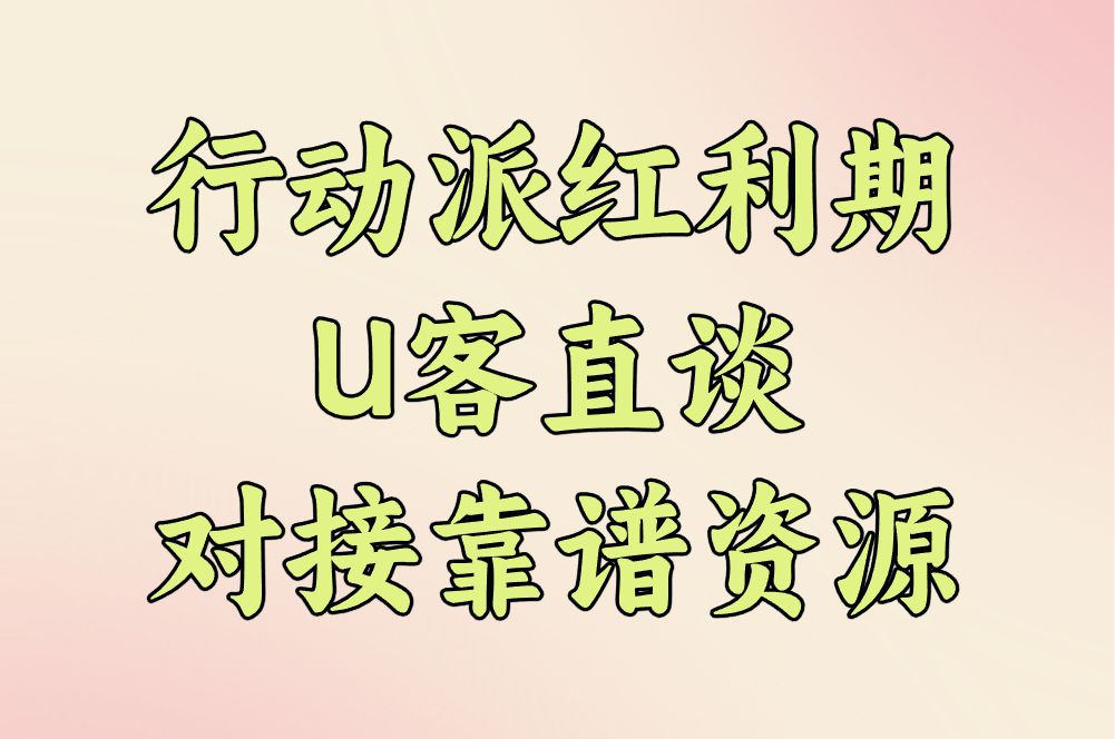 行动派红利期 U客直谈 对接靠谱资源