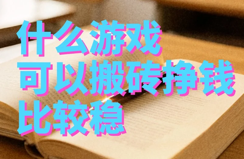 什么游戏可以搬砖挣钱比较稳？2025年必做的6个搬砖游戏