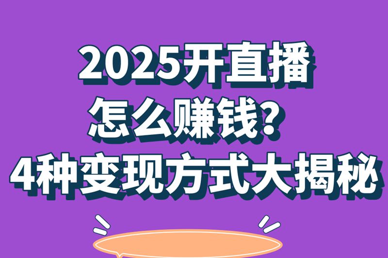 开直播怎么赚钱的？2025直播变现方式解析
