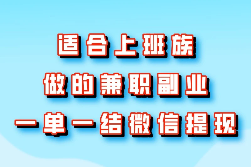 晚上下班适合干的副业,兼职软件一单一结微信提现