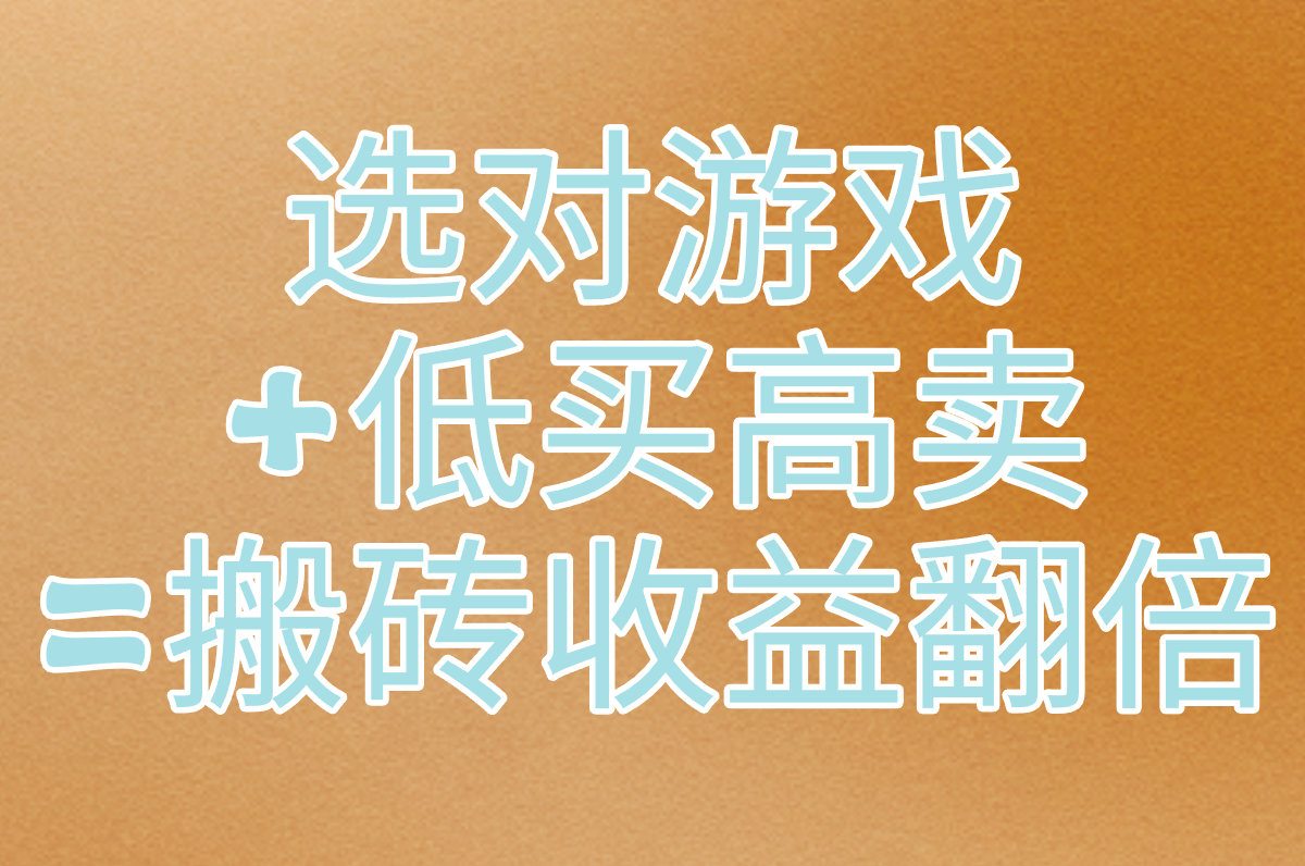 选对游戏 +低买高卖 =搬砖收益翻倍