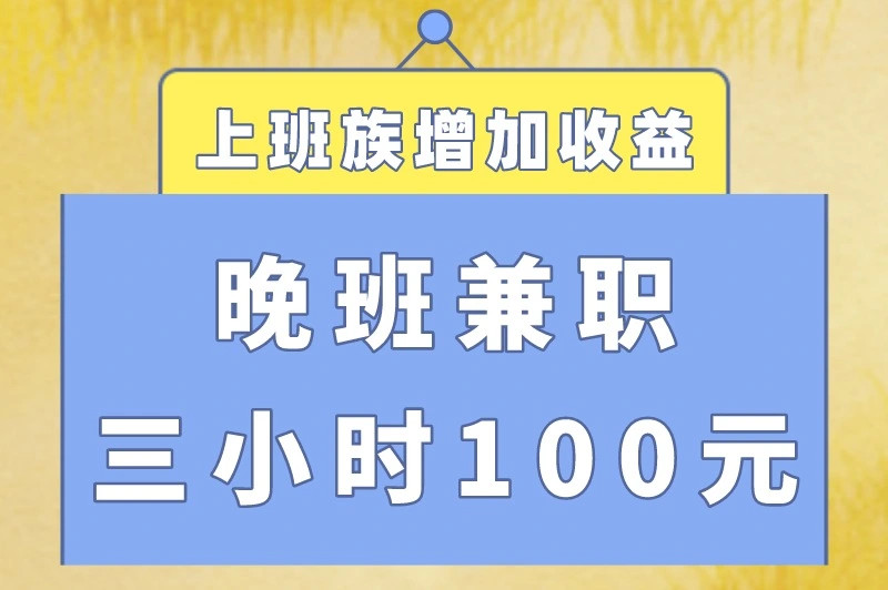 晚班兼职三小时100元，晚上下班适合干的副业，适合上班族