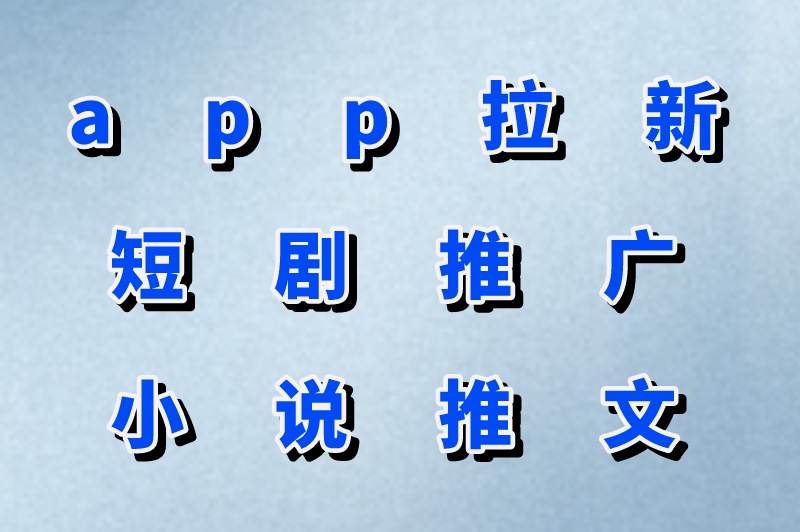 app拉新短剧推广小说推文