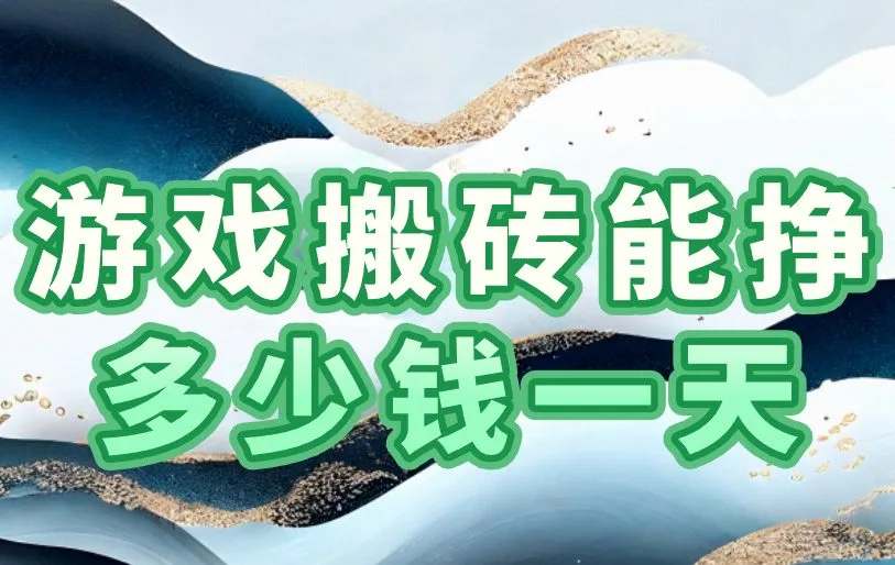 游戏搬砖能挣多少钱一天?游戏搬砖日入300+,难度高吗?