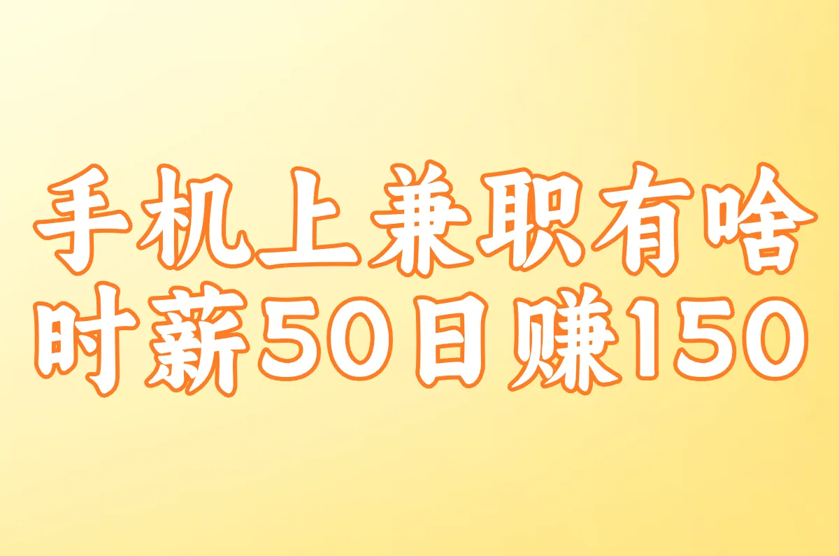 手机上兼职有啥?不固定时间,时薪50日赚150,负债者下班族在家做!