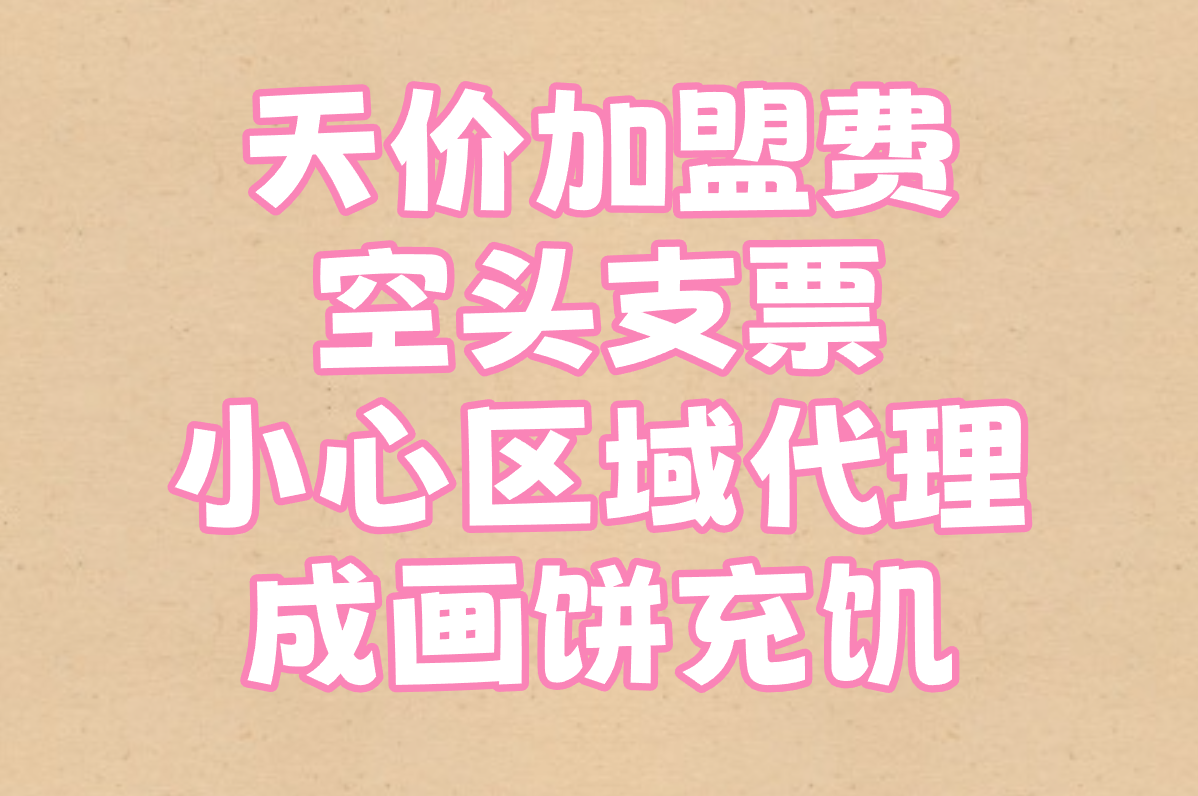 天价加盟费 空头支票 小心区域代理 成画饼充饥