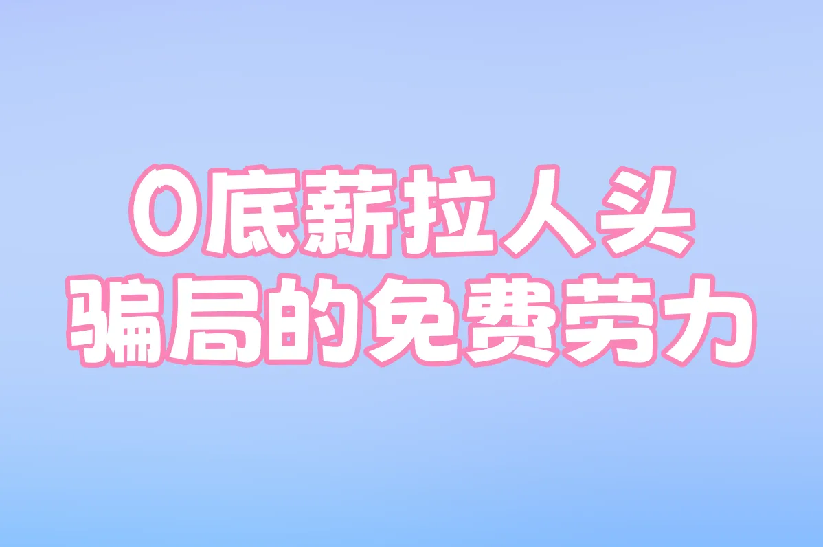 0底薪拉人头 骗局的免费劳力
