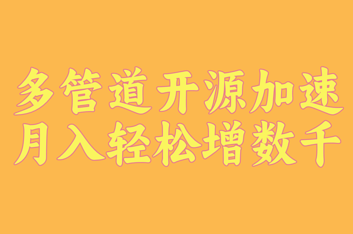 多管道开源加速 月入轻松增数千