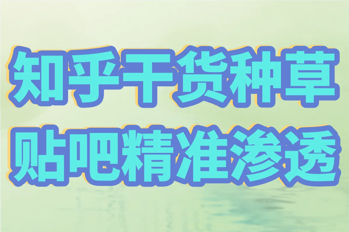 知乎干货种草 贴吧精准渗透