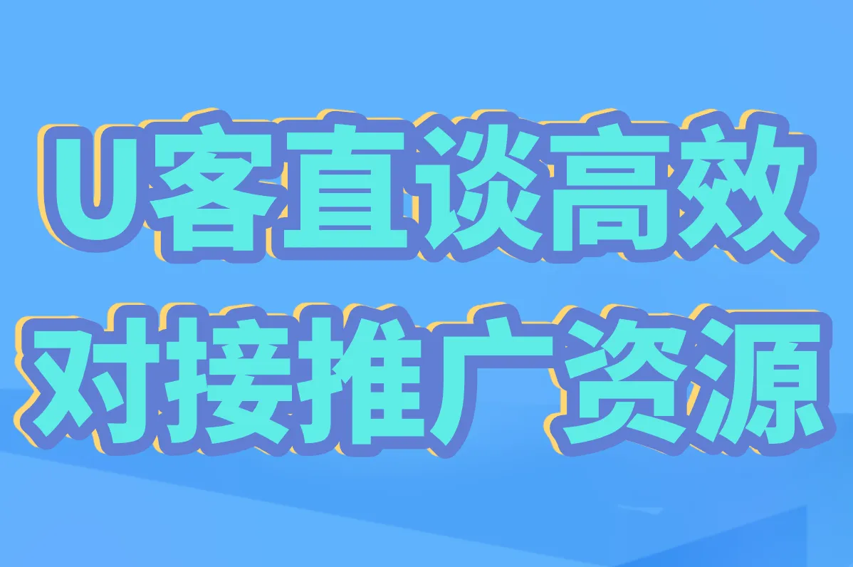 U客直谈高效 对接推广资源
