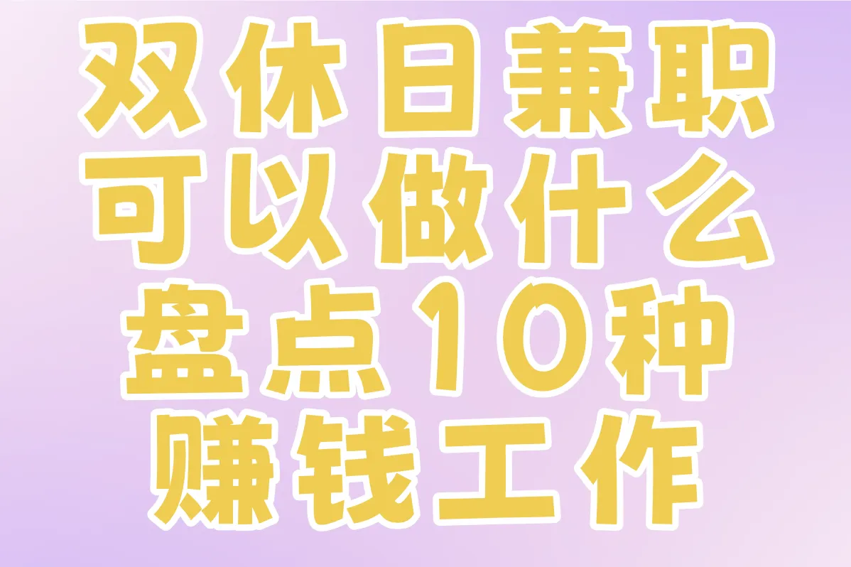 双休日兼职可以做什么?盘点10种赚钱工作+靠谱招聘信息网推荐!