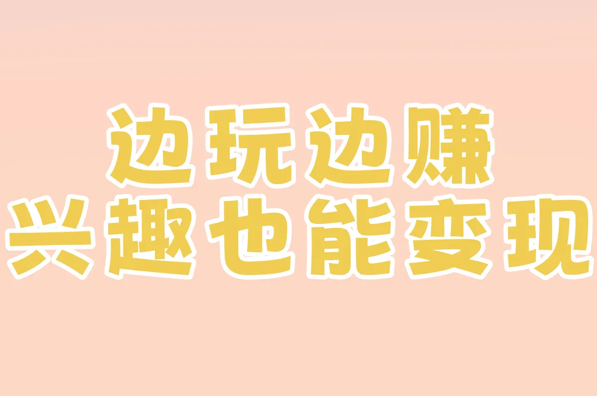 边玩边赚 兴趣也能变现