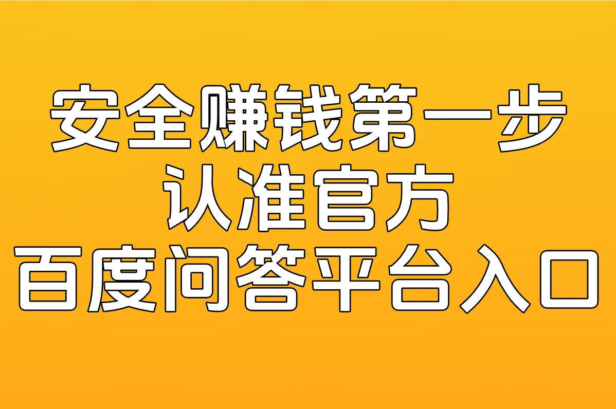 安全赚钱第一步 认准官方 百度问答平台入口