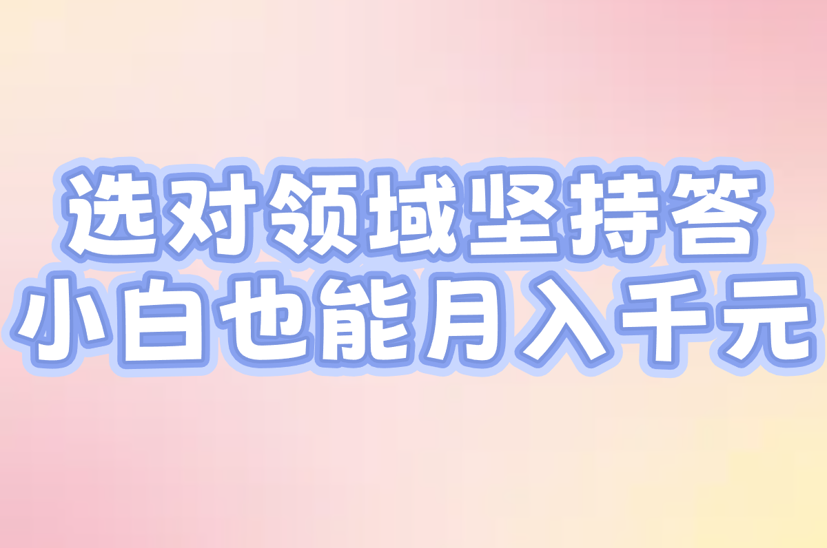 选对领域坚持答 小白也能月入千元