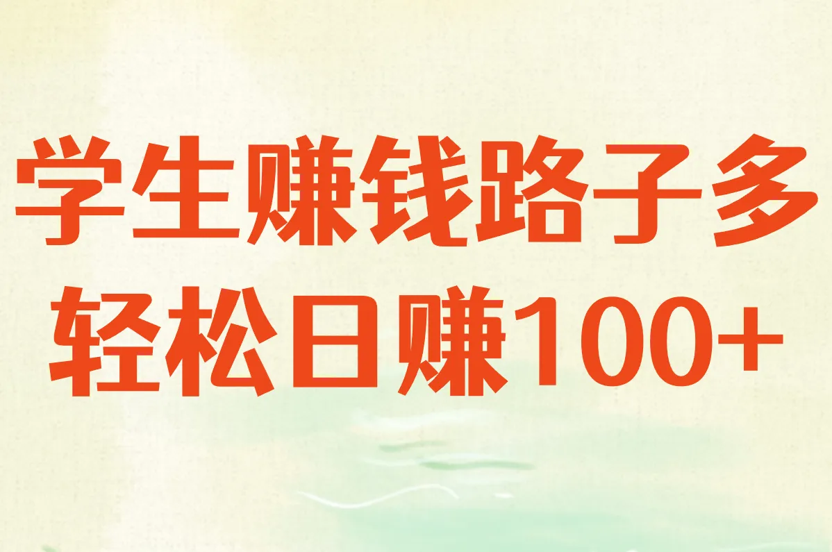 学生赚钱10大靠谱路子!微信提现秒到账,一单一结日赚100真不难