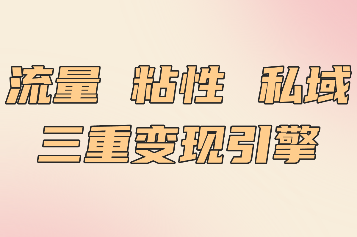 流量 粘性 私域 三重变现引擎
