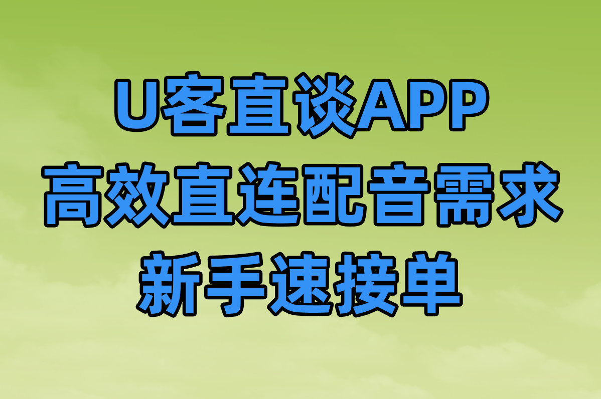 U客直谈APP 高效直连配音需求 新手速接单
