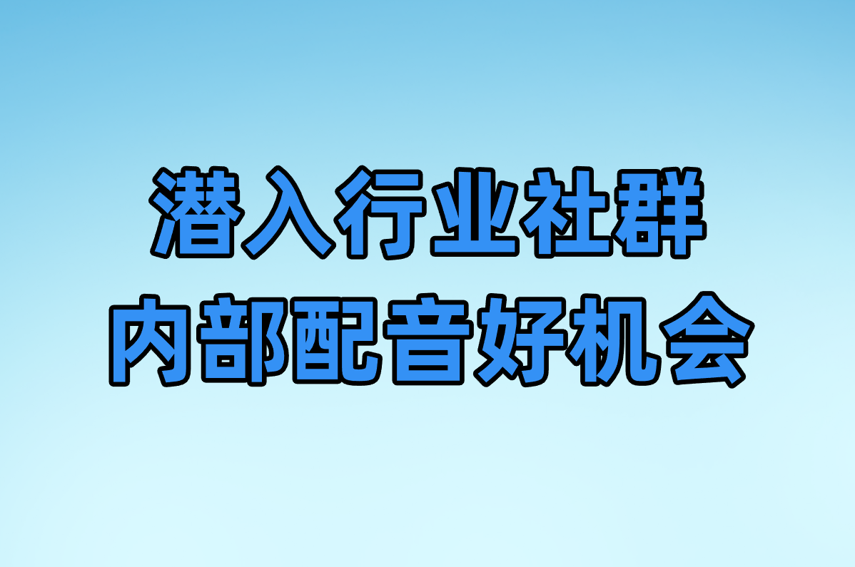 潜入行业社群 内部配音好机会
