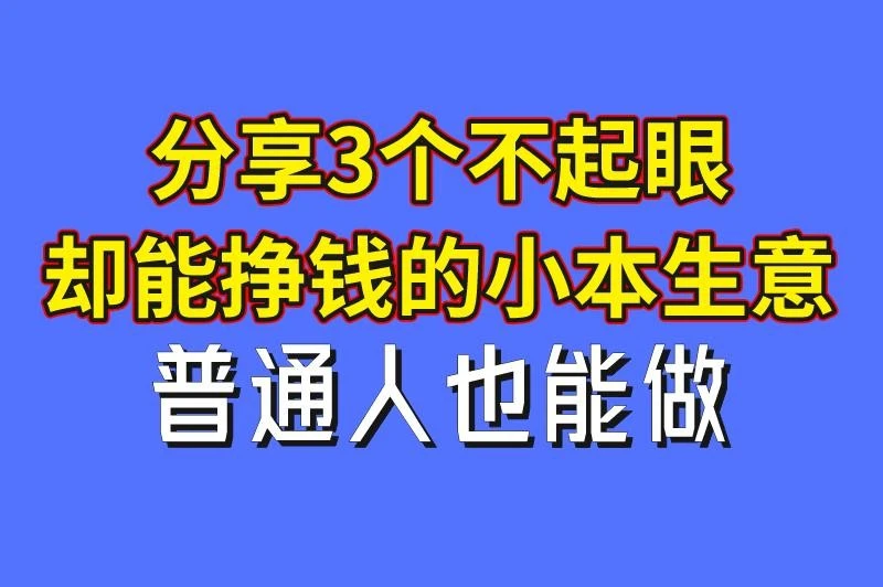做什么生意赚钱快又稳？分享3个不起眼却能挣钱的小本生意，可以试试！