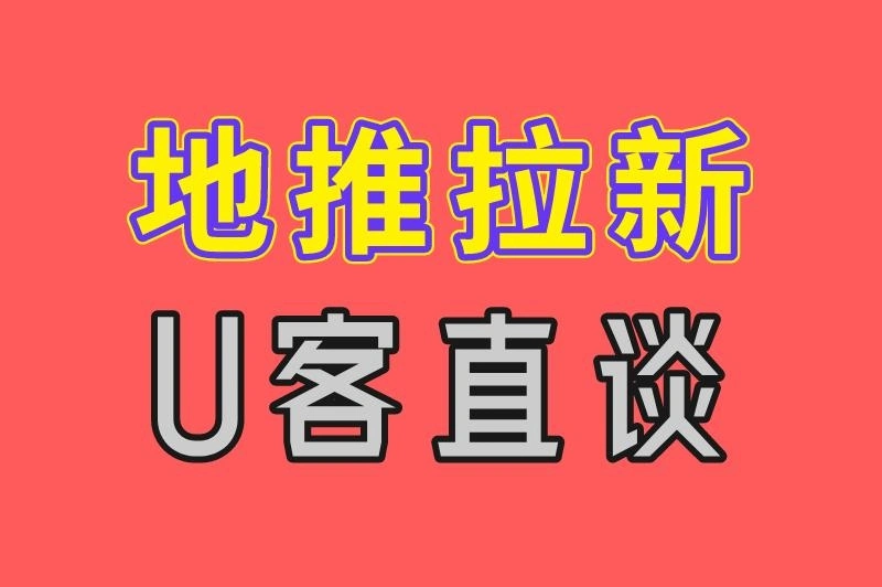 地推拉新 U客直谈