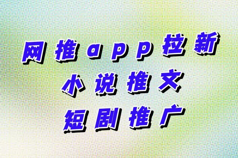 网推app拉新、小说推文、短剧推广