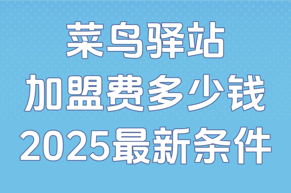 菜鸟驿站加盟费多少钱?2025最新条件+费用明细(含官方入口)