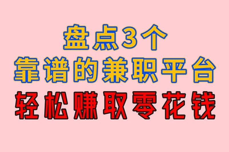 兼职工作在哪个平台找安全可靠？盘点3个靠谱的兼职平台，轻松赚取零花钱