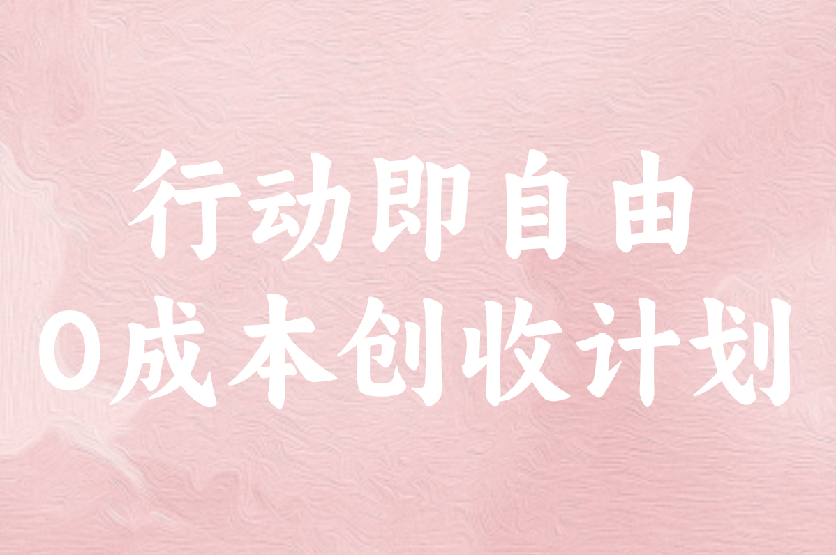 行动即自由 0成本创收计划