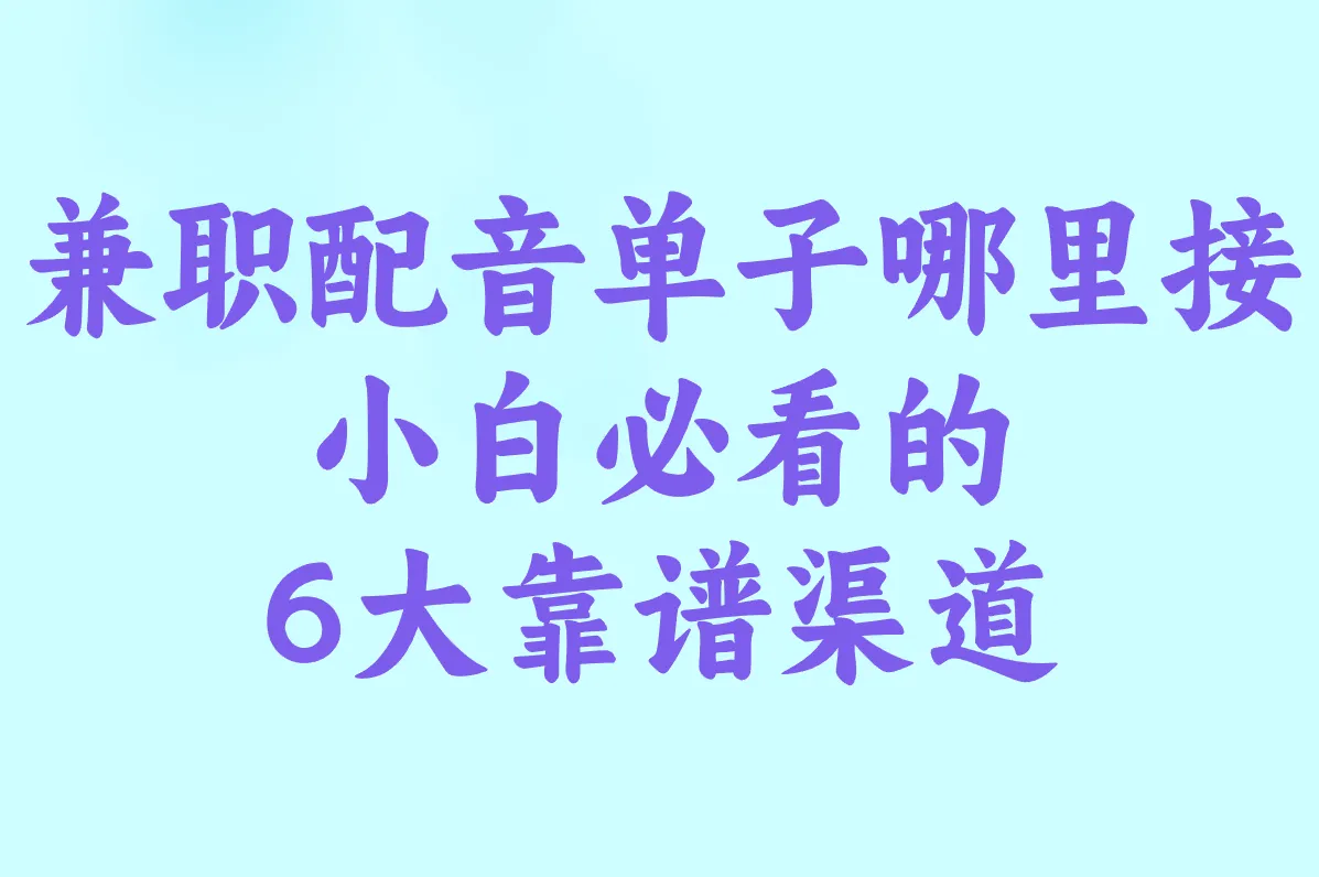 网上接配音兼职单子?小白必看的6大靠谱渠道指南!