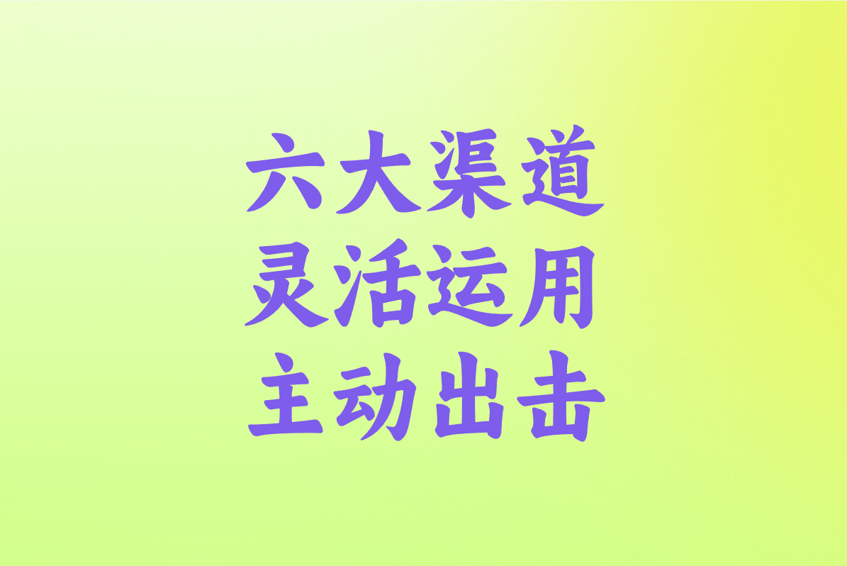 六大渠道 灵活运用 主动出击