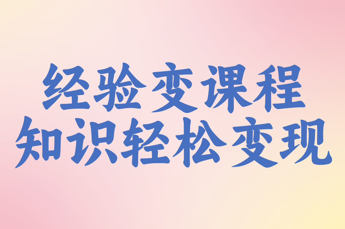 经验变课程 知识轻松变现