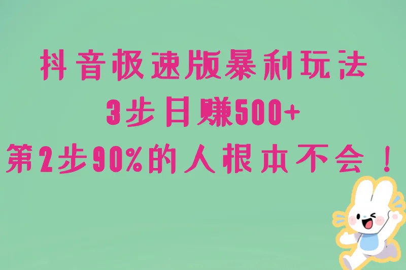 抖音极速版最赚钱的三个步骤，90%人不知道第2步，日赚300+其实很简单！