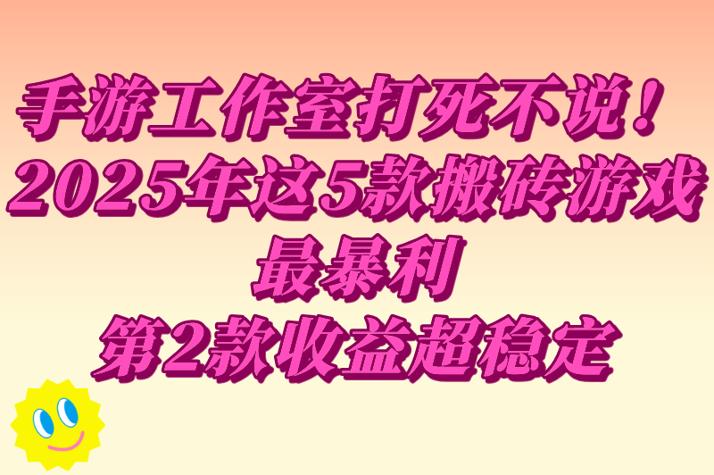 游戏搬砖赚钱的手游有哪些？2025年还能暴利的5款游戏，手游搬砖党必看！