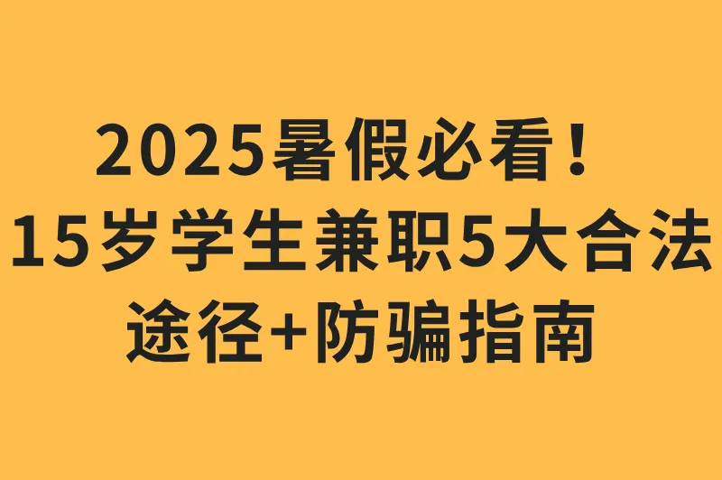 暑假工15岁学生兼职在哪里找？5大途径+避坑指南，合法兼职不踩雷