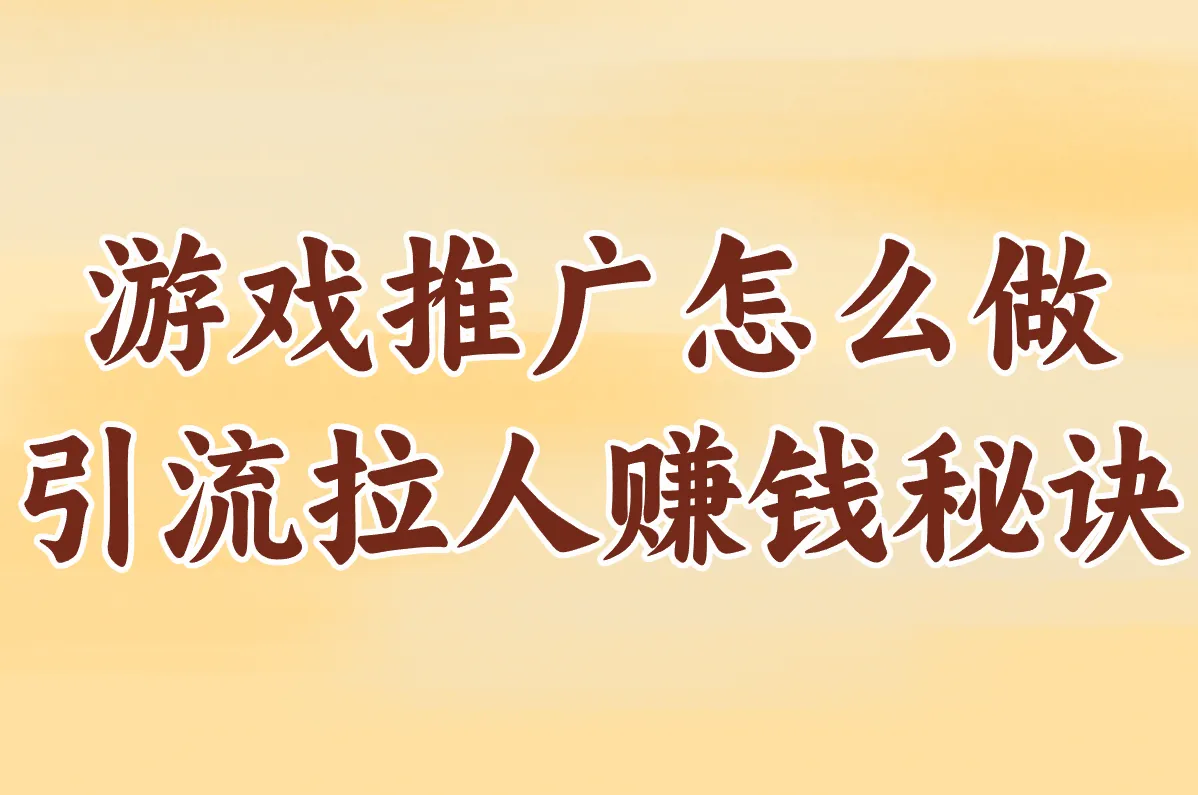游戏推广怎么做?引流拉人赚钱秘诀,一招就有效!