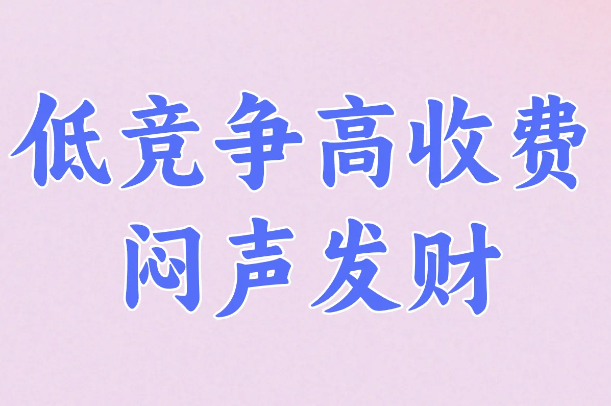 低竞争高收费 闷声发财