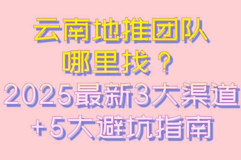 云南地推团队去哪里找？3大渠道+5大避坑指南，精准对接高效转化！