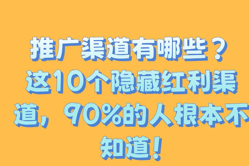 推广渠道有哪些？2025最全引流攻略，这10个渠道让你的流量暴涨！