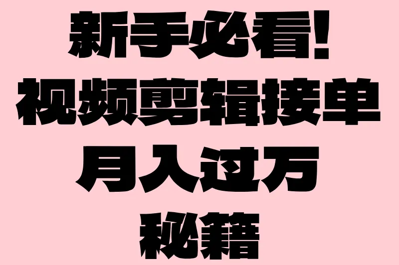 新手必看！视频剪辑接单月入过万的秘籍