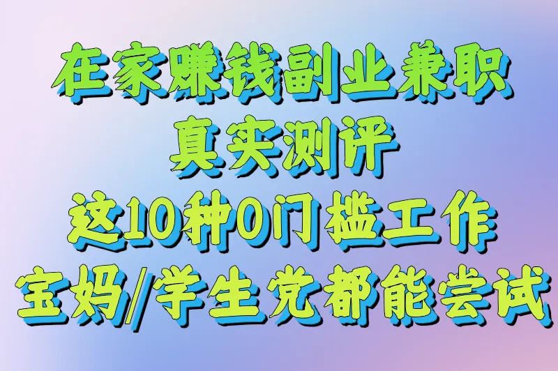 在家赚钱副业兼职：2025年最靠谱的10种赚钱方法，0门槛日赚300+