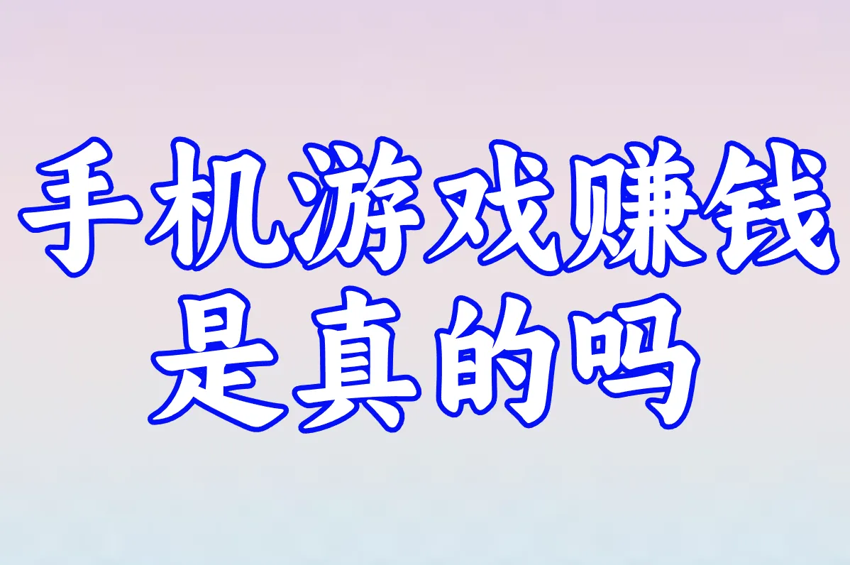 手机游戏赚钱是真的还是假的？揭秘最安全赚钱多的APP平台！